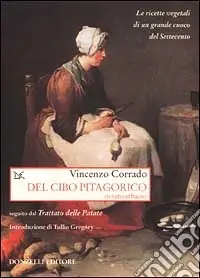 Offerta Del cibo pitagorico ovvero erbaceo, seguito dal trattato delle patate. Le ricette vegetali di un grande cuoco del Settecento