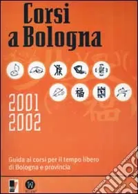 Ultime Pezzi Corsi a Bologna 2001-2002. Guida ai corsi per il tempo libero di Bologna e provincia