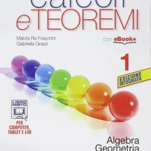 Ordina Subito Calcoli e teoremi. Algebra e geometria. Per le Scuole superiori. Con e-book. Con espansione online vol. 1
