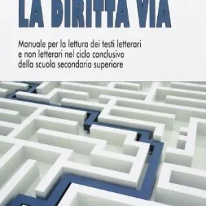 La diritta via. Manuale per la lettura dei testi letterari e non letterari nel ciclo conclusivo della scuola secondaria superiore Non Perdere