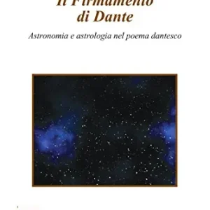 Il firmamento di Dante. Astronomia e astrologia nel poema dantesco. Per le Scuole superiori. Con ebook. Con espansione online Subito Disponibile