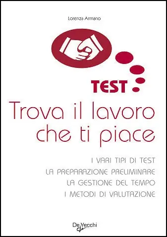 Trova il lavoro che ti piace I vari tipi di test - La preparazione preliminare - La gestione del tempo - I metodi di valutazione Esclusivo