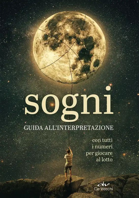 Non Perdere Sogni. Guida all‘interpretazione Con tutti i numeri per giocare al lotto