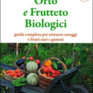 Vendita Finale Orto e Frutteto Biologici Guida completa per ottenere ortaggi e frutti sani e gustosi