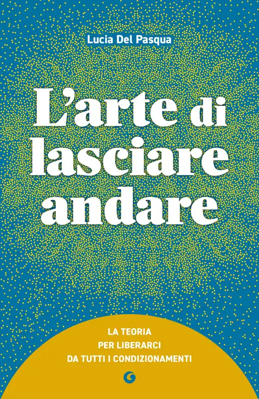 L‘arte di lasciare andare La teoria per liberarci da tutti i condizionamenti Scelto Dai Clienti