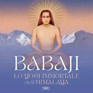 Babaji. Lo yogi immortale dell‘Himalaya Basato sugli insegnamenti di Paramhansa Yogananda Offerta Speciale